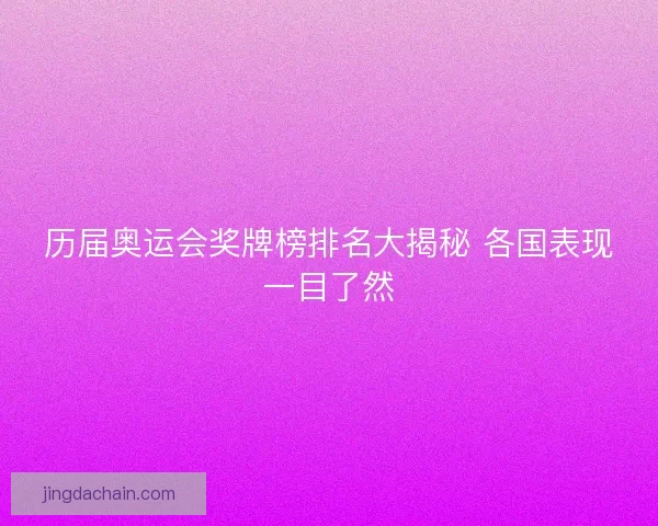 历届奥运会奖牌榜排名大揭秘 各国表现一目了然